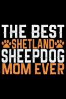 The Best Shetland Sheepdog Mom Ever: Sheltie Journal Notebook - Shetland Sheepdog Dog Journal Notebook - Sheltie Lover Gifts - Shetland Sheepdog Owner Gifts. 6 x 9 in 120 pages 1712666495 Book Cover