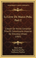 Le Livre De Marco Polo, Part 2: Citoyen De Venise Conseiller Prive Et Commissaire Imperial De Khoubilai-Khaan (1865) 1160741581 Book Cover