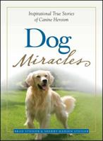 Dog Miracles: Inspirational and Heroic True Stories 1580624758 Book Cover
