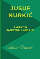 JUSUF NURKIC: A GIANT IN BASKETBALL AND LIFE B0DRSSN3M5 Book Cover