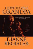 I Love to Visit Grandpa: A Small Collection of Small Stories for Small People 1615463143 Book Cover