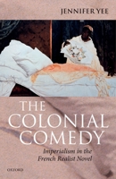 The Colonial Comedy: Imperialism in the French Realist Novel 019872263X Book Cover