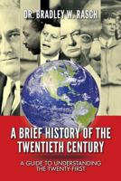 A Brief History of the Twentieth Century: A Guide to Understanding the Twenty-First 1530332206 Book Cover