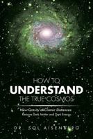 How To Understand The True Cosmos : New Gravity at Cosmic Distances 1483631370 Book Cover