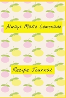 Always Make Lemonade: Recipe Journal 1704302366 Book Cover