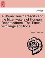 Austrian Health Resorts and the bitter waters of Hungary. Reprintedfrom "The Times," with large additions. 124092609X Book Cover