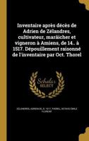 Inventaire Apr�s D�c�s de Adrien de Z�landres, Cultivateur, Maraicher Et Vigneron � Amiens, de 14. � 1517: Depouillement Raisonn� de l'Inventaire (Classic Reprint) 1293451959 Book Cover