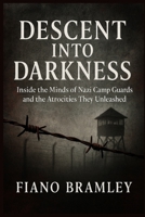 Descent into Darkness: Inside the Minds of Nazi Camp Guards and the Atrocities They Unleashed B0GF6MH5HR Book Cover