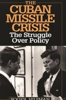 The Cuban Missile Crisis: The Struggle Over Policy 0275954358 Book Cover