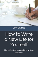 How to Write a New Life for Yourself: Narrative therapy and the writing solution (The E-CENT Narrative Therapy Series) (Volume 1) 1717385354 Book Cover