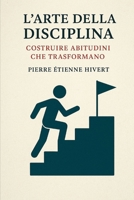 L’Arte della Disciplina: Costruire Abitudini che Trasformano (Italian Edition) B0G78SX55V Book Cover