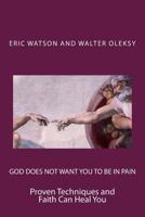 God Does Not Want You to Be in Pain: Proven Techniques and Faith Can Heal You 1495467953 Book Cover