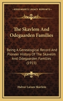 The Skavlem And Odegaarden Families: Being A Genealogical Record And Pioneer History Of The Skavelm And Odegaarden Families (1915) 1166090434 Book Cover