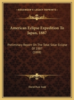 American Eclipse Expedition To Japan, 1887: Preliminary Report On The Total Solar Eclipse Of 1887 1120143977 Book Cover