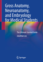 Gross Anatomy, Neuroanatomy, and Embryology for Medical Students: The Ultimate Survival Guide 3031871502 Book Cover