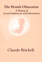 The Womb Obsession: A Theory of Sexual Preferences and Orientation B086PLXXXH Book Cover