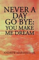 Never a Day Go Bye: You Make Me Dream 1984572318 Book Cover