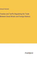 Treaties and Tariffs Regulating the Trade Between Great Britain and Foreign Nations 3382829339 Book Cover