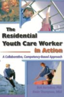 The Residential Youth Care Worker in Action: A Collaborative, Competency-Based Approach 0789009129 Book Cover