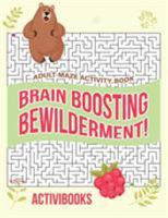 Brain Boosting Bewilderment! Adult Maze Activity Book 1683214838 Book Cover