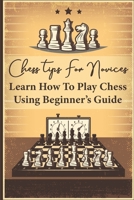 Chess Tips For Novices: Learn How To Play Chess Using Beginner’s Guide: Advanced Chess Strategy B08VCMWVXH Book Cover