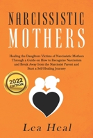 Narcissistic Mothers: Healing the Daughters Victims of Narcissistic Mothers. A Guide to Recognize Narcissism, Heal and Break Free from the Narcissist ... Journey of Self-healing (Psychological Abuse) 1699901732 Book Cover