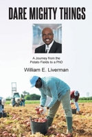 Dare Mighty Things: A Journey from the Potato Fields to a Ph.D B0FMMWB9Y8 Book Cover