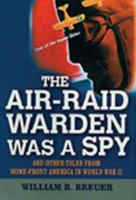 The Air-Raid Warden Was a Spy : And Other Tales from Home-Front America in World War II 0785819940 Book Cover