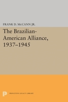 The Brazilian-American Alliance, 1937-1945 0691645779 Book Cover