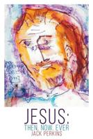 Jesus: Then, Now, Ever 1644920484 Book Cover
