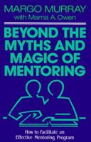 Beyond the Myths and Magic of Mentoring: How to Facilitate an Effective Mentoring Program (Jossey-Bass Management Series) 1555423337 Book Cover