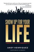 Show Up for Your Life: 7 Principles to Living an Extraordinary Life 0997259531 Book Cover