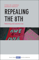 Repealing the 8th: Reforming Irish Abortion Law 144734751X Book Cover
