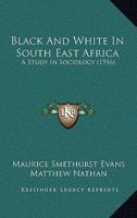 Black and White in South East Africa: A Study in Sociology 1018235604 Book Cover