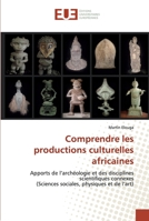 Comprendre les productions culturelles africaines: Apports de l’archéologie et des disciplines scientifiques connexes (Sciences sociales, physiques et de l’art) 6138466306 Book Cover