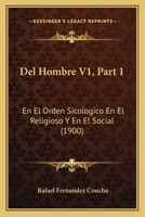 Del Hombre V1, Part 1: En El Orden Sicologico En El Religioso Y En El Social (1900) 1160418055 Book Cover