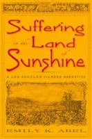 Suffering in the Land of Sunshine: A Los Angeles Illness Narrative (Critical Issues in Health and Medicine) 0813539013 Book Cover