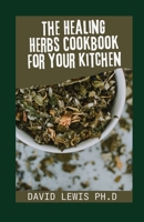 The Healing Herbs Cookbook For Your Kitchen: Everyday Recipes To Boost Your Health null Book Cover