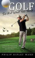 Golf Is Not What You Think 162871087X Book Cover