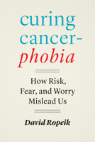 Curing Cancerphobia: How Risk, Fear, and Worry Mislead Us 1421447401 Book Cover
