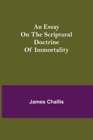 An Essay on the Scriptural Doctrine of Immortality 1770833099 Book Cover