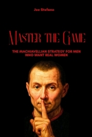 Master the Game: The Machiavellian Strategy for Men Who Want Real Women (hacking the female mind) B0FKZ8PG2F Book Cover
