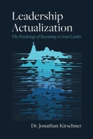 Leadership Actualization: The Psychology of Becoming a Great Leader B0HHSGPMGL Book Cover