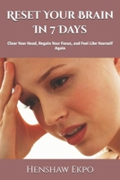 Reset Your Brain In 7 Days: Clear Your Head, Regain Your Focus, and Feel Like Yourself Again B0FGY1KNPN Book Cover