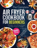 The Complete Air Fryer Cookbook for Beginners: 1001 Affordable, Quick & Easy Air Fryer Recipes for Smart People on a Budget 1800495633 Book Cover