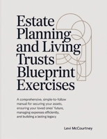 Estate Planning And Living Trusts Blueprint Exercises: A comprehensive, simple-to-follow manual for securing your assets, ensuring your loved ones’ ... efficiently, and building a lasting legacy B0FNQM4XPN Book Cover