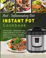 Anti-Inflammatory Diet Instant Pot Cookbook: The Only Anti-inflammatory Diet Recipe Cookbook In 2018 For Your Instant Pot Cooking To Decrease ... (Anti-inflammatory Instant Pot Cooking Book) 1985052547 Book Cover