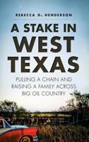 A Stake in West Texas: Pulling a Chain and Raising a Family Across Big Oil Country 1626193800 Book Cover