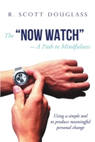 The "Now Watch" a Path to Mindfulness: Using a Simple Tool to Produce Meaningful Personal Change 1483401766 Book Cover