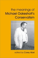 The Meanings of Michael Oakeshott's Conservatism 1845403444 Book Cover